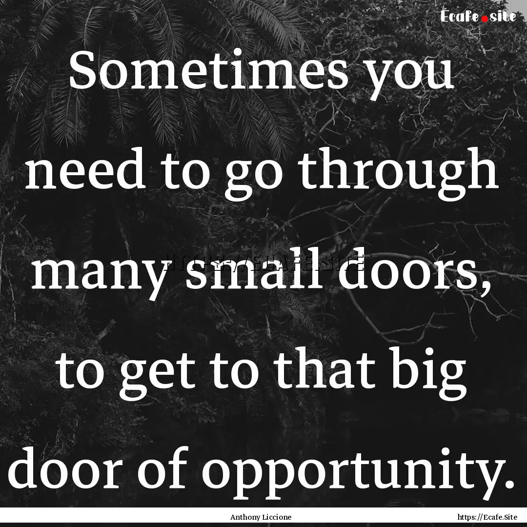 Sometimes you need to go through many small.... : Quote by Anthony Liccione