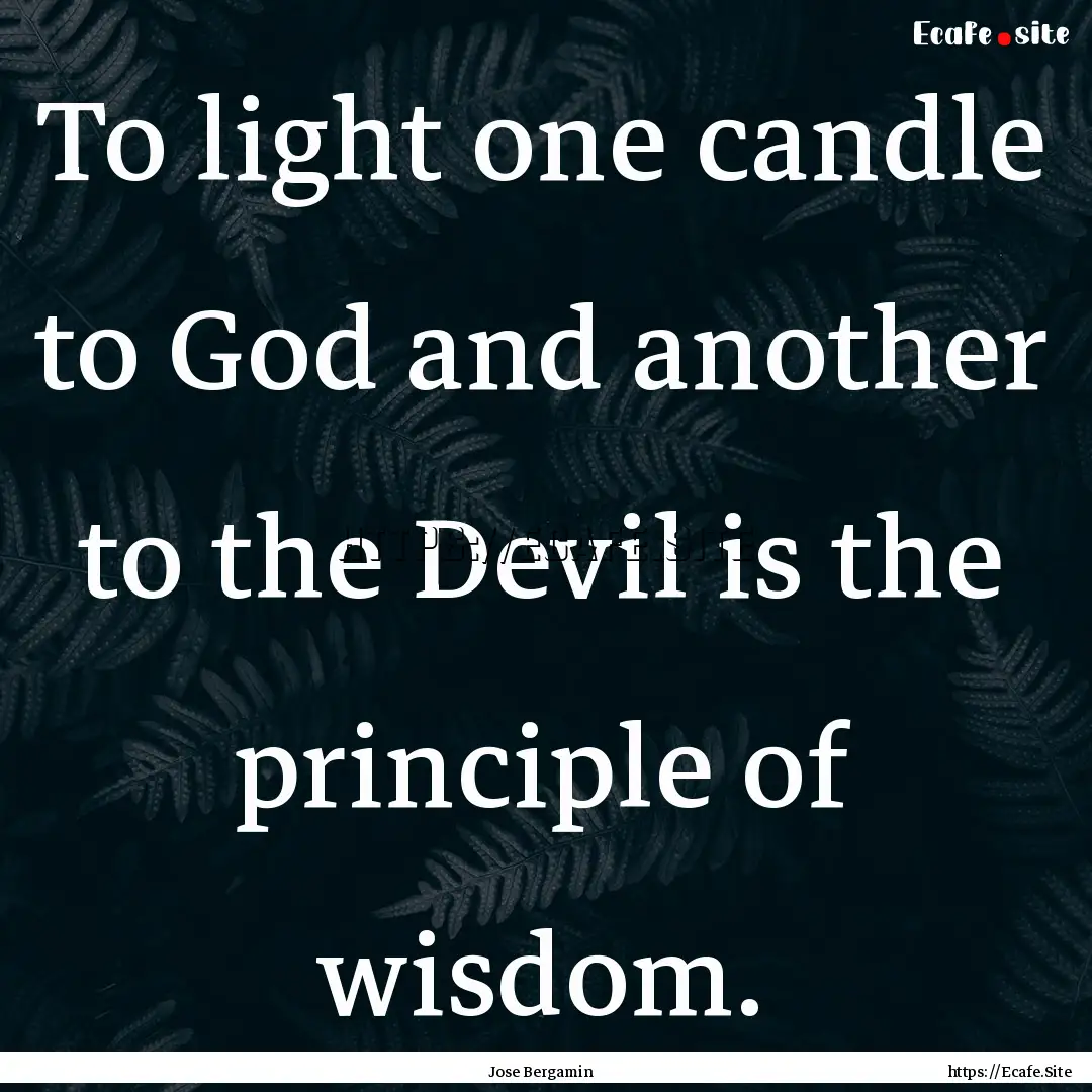 To light one candle to God and another to.... : Quote by Jose Bergamin