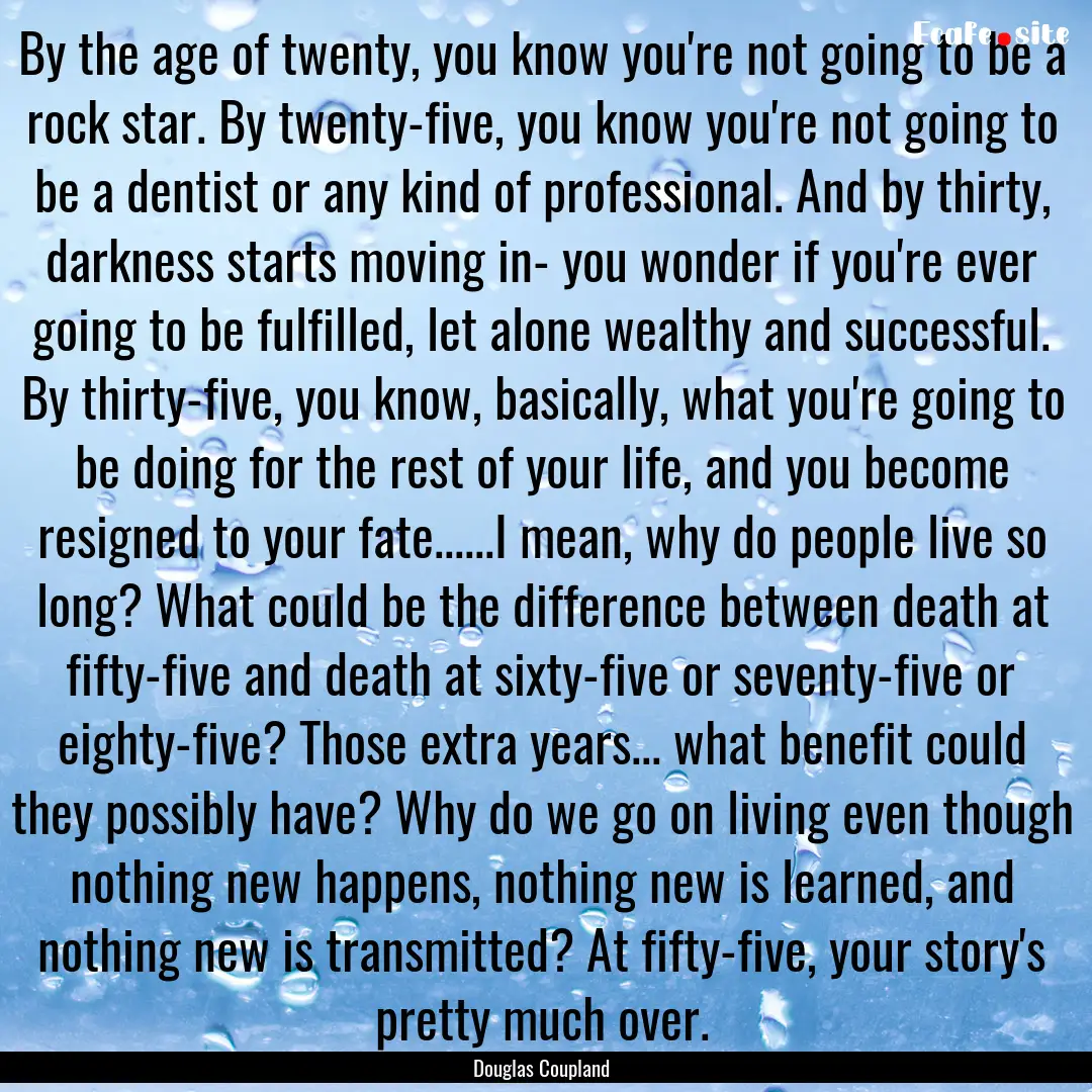 By the age of twenty, you know you're not.... : Quote by Douglas Coupland