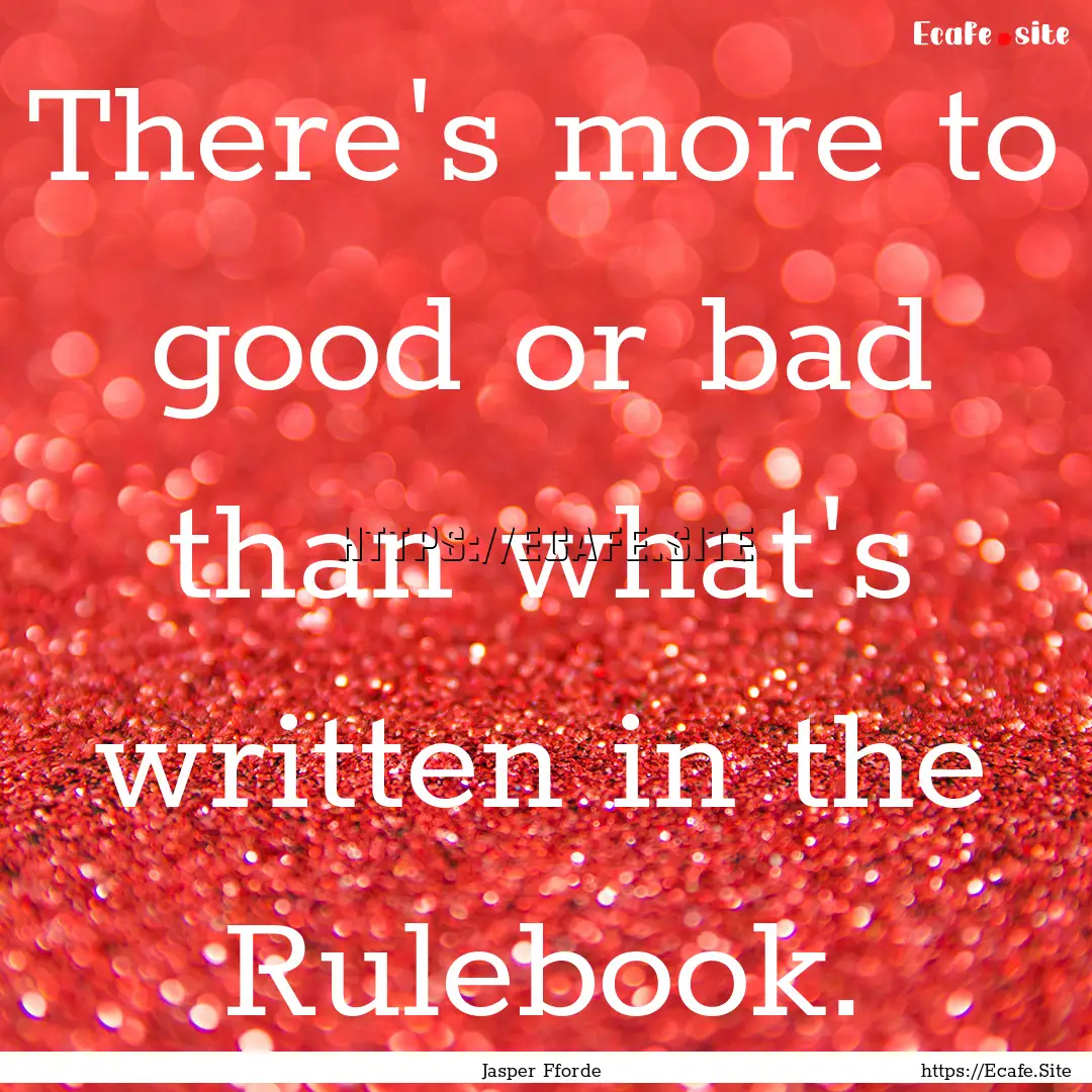 There's more to good or bad than what's written.... : Quote by Jasper Fforde