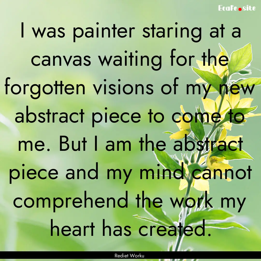 I was painter staring at a canvas waiting.... : Quote by Rediet Worku