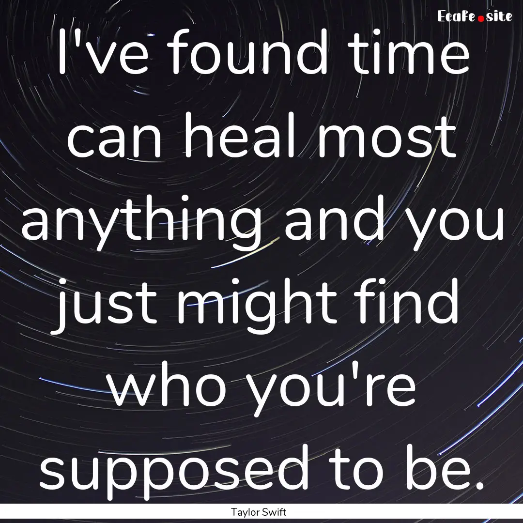 I've found time can heal most anything and.... : Quote by Taylor Swift