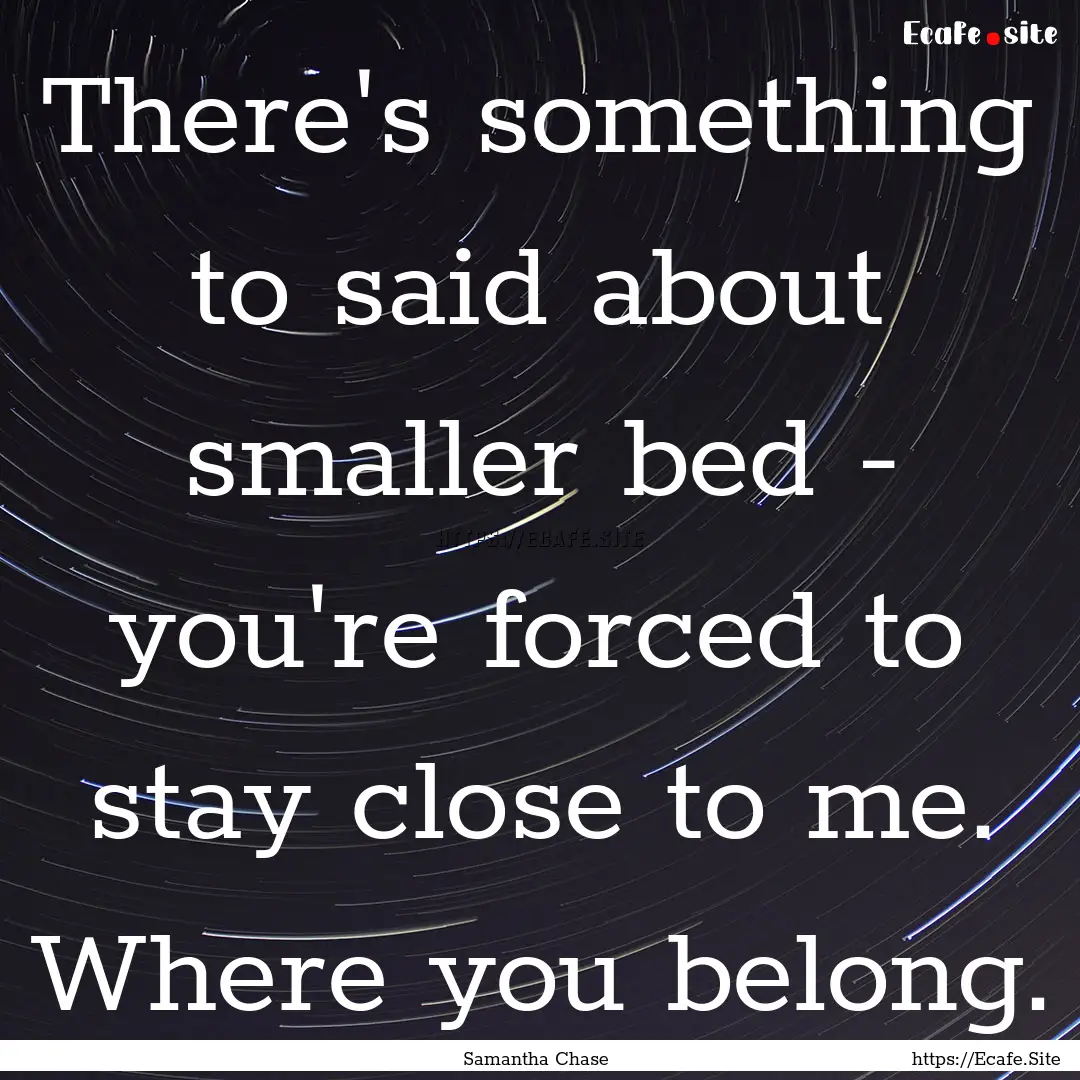 There's something to said about smaller bed.... : Quote by Samantha Chase