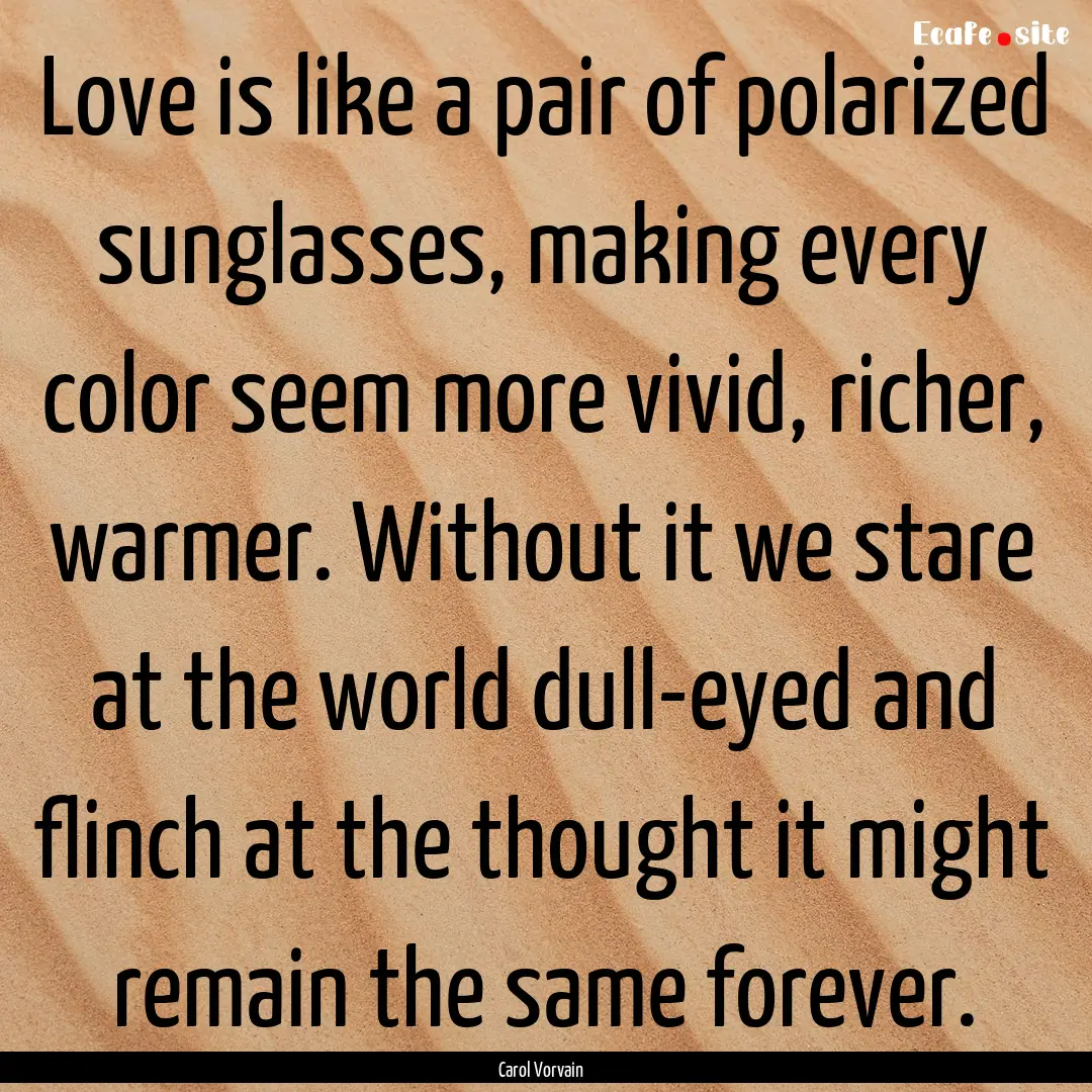 Love is like a pair of polarized sunglasses,.... : Quote by Carol Vorvain