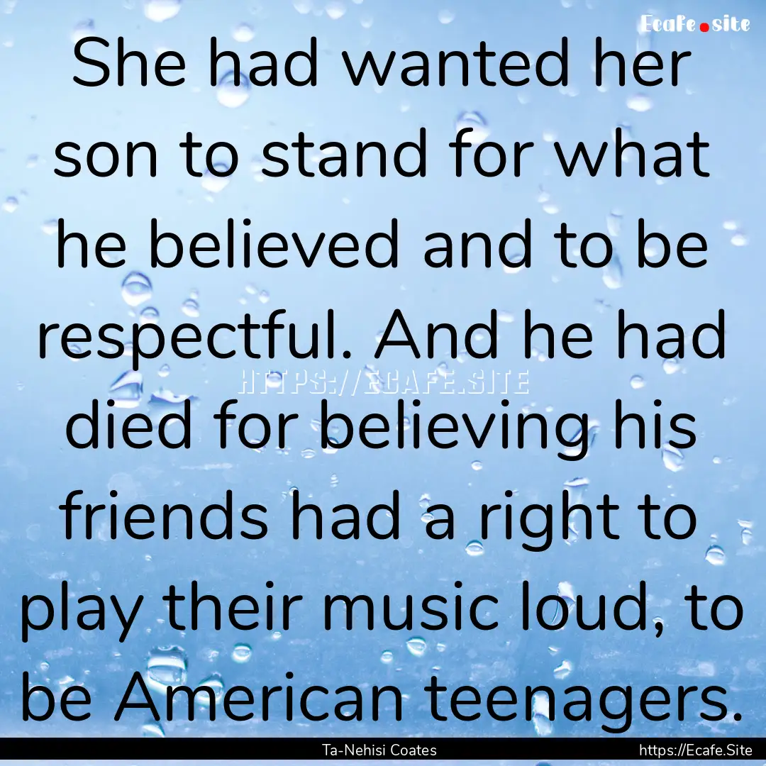 She had wanted her son to stand for what.... : Quote by Ta-Nehisi Coates