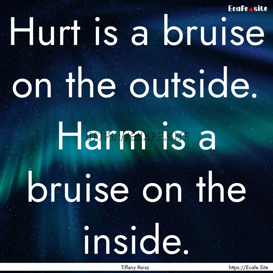 Hurt is a bruise on the outside. Harm is.... : Quote by Tiffany Reisz