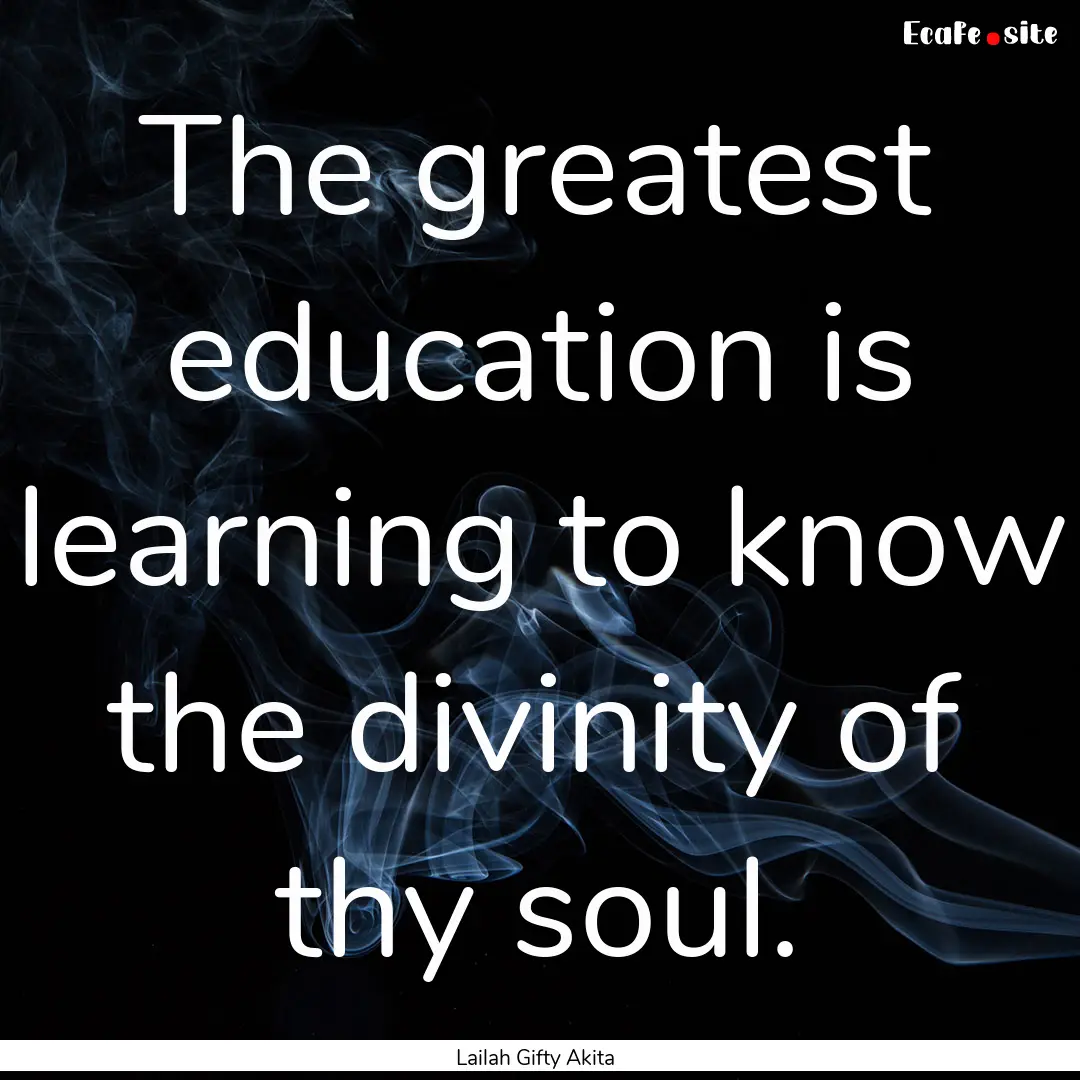 The greatest education is learning to know.... : Quote by Lailah Gifty Akita