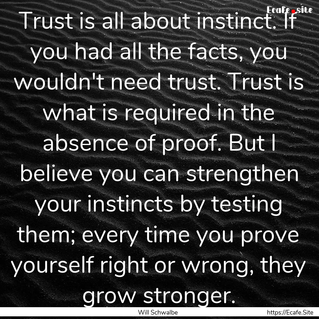 Trust is all about instinct. If you had all.... : Quote by Will Schwalbe