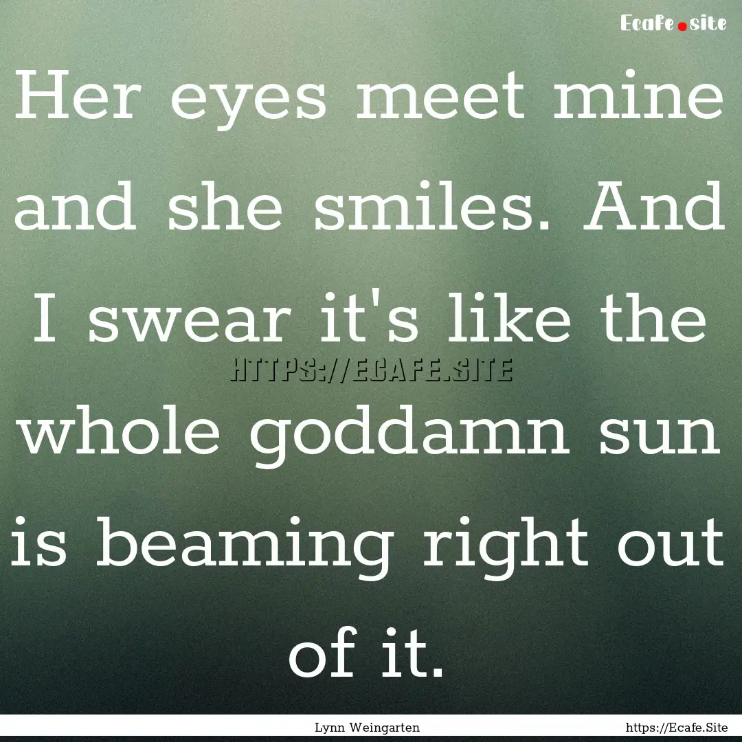 Her eyes meet mine and she smiles. And I.... : Quote by Lynn Weingarten