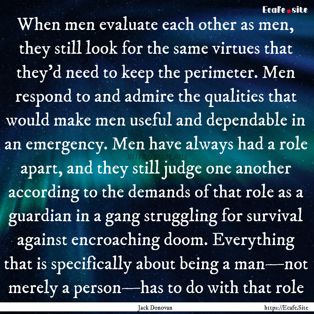 When men evaluate each other as men, they.... : Quote by Jack Donovan