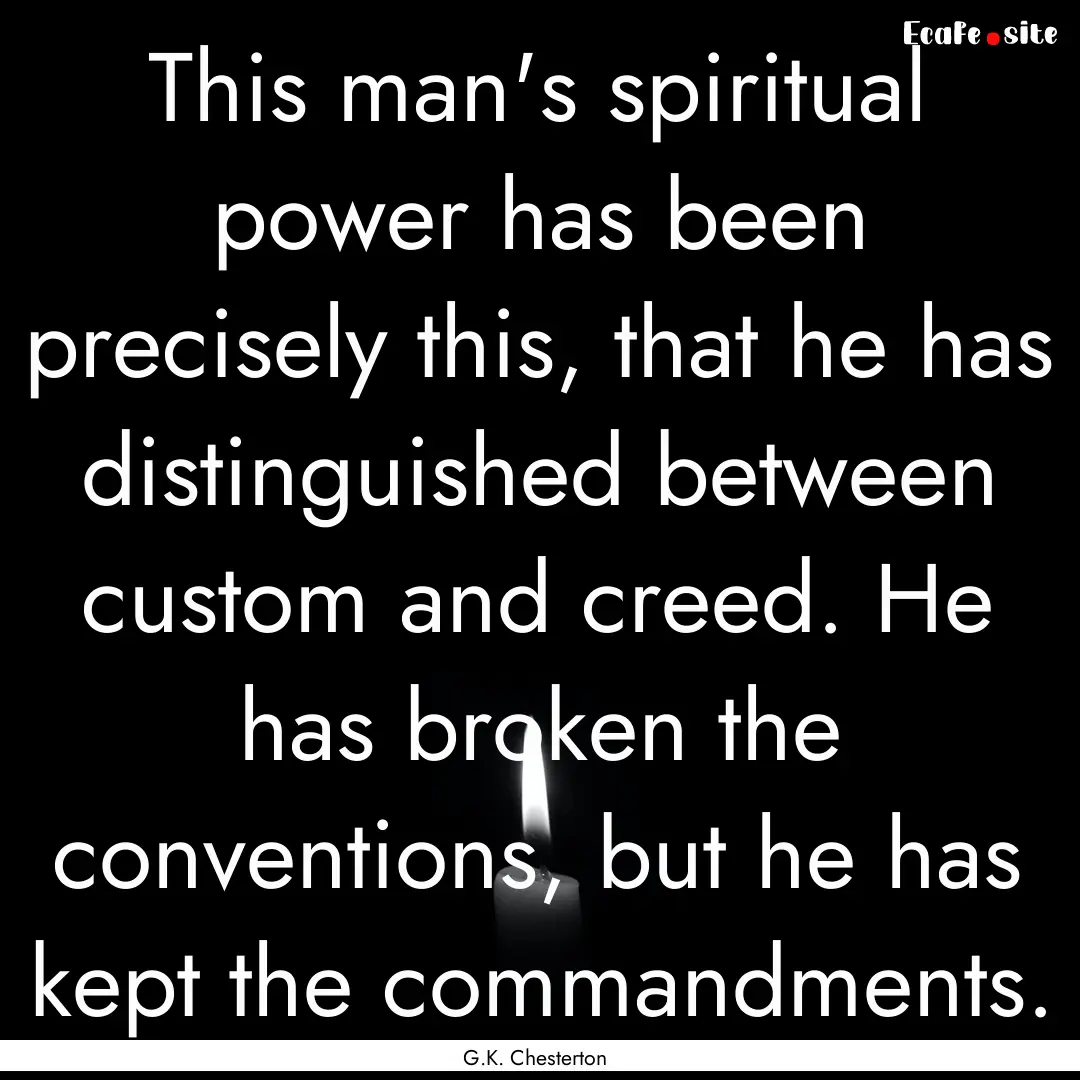 This man's spiritual power has been precisely.... : Quote by G.K. Chesterton