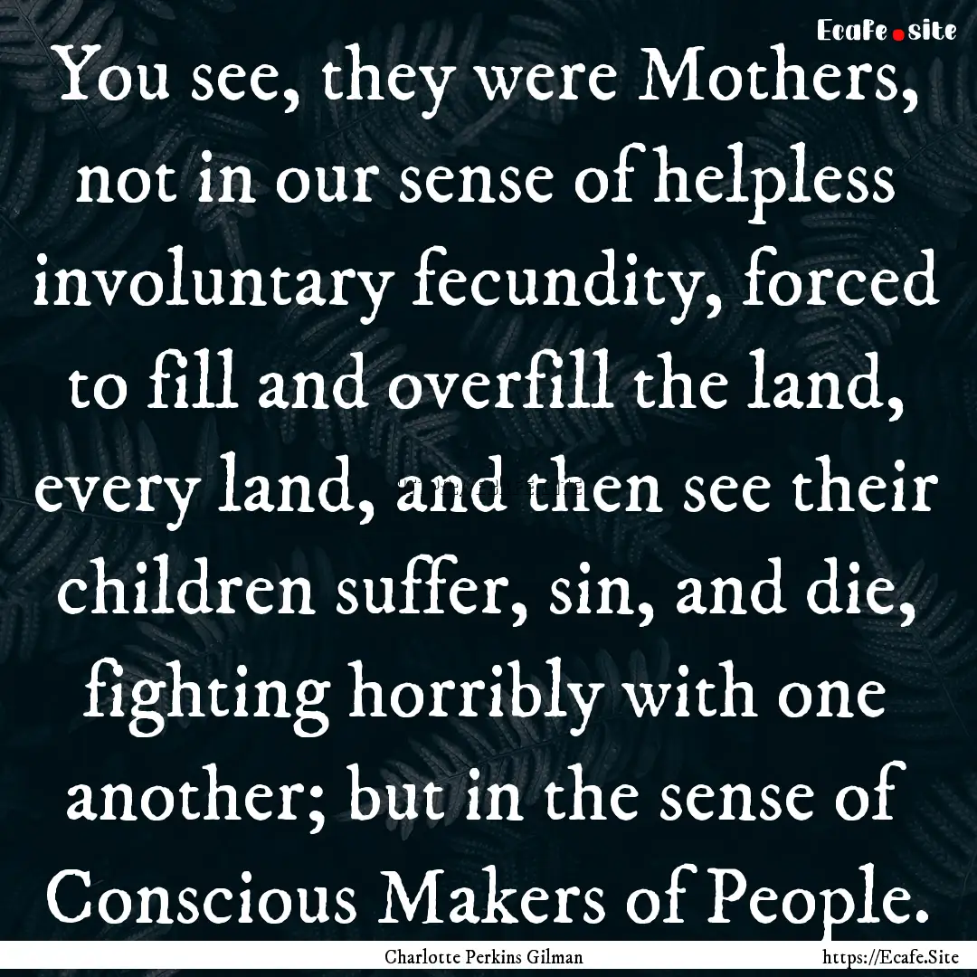 You see, they were Mothers, not in our sense.... : Quote by Charlotte Perkins Gilman