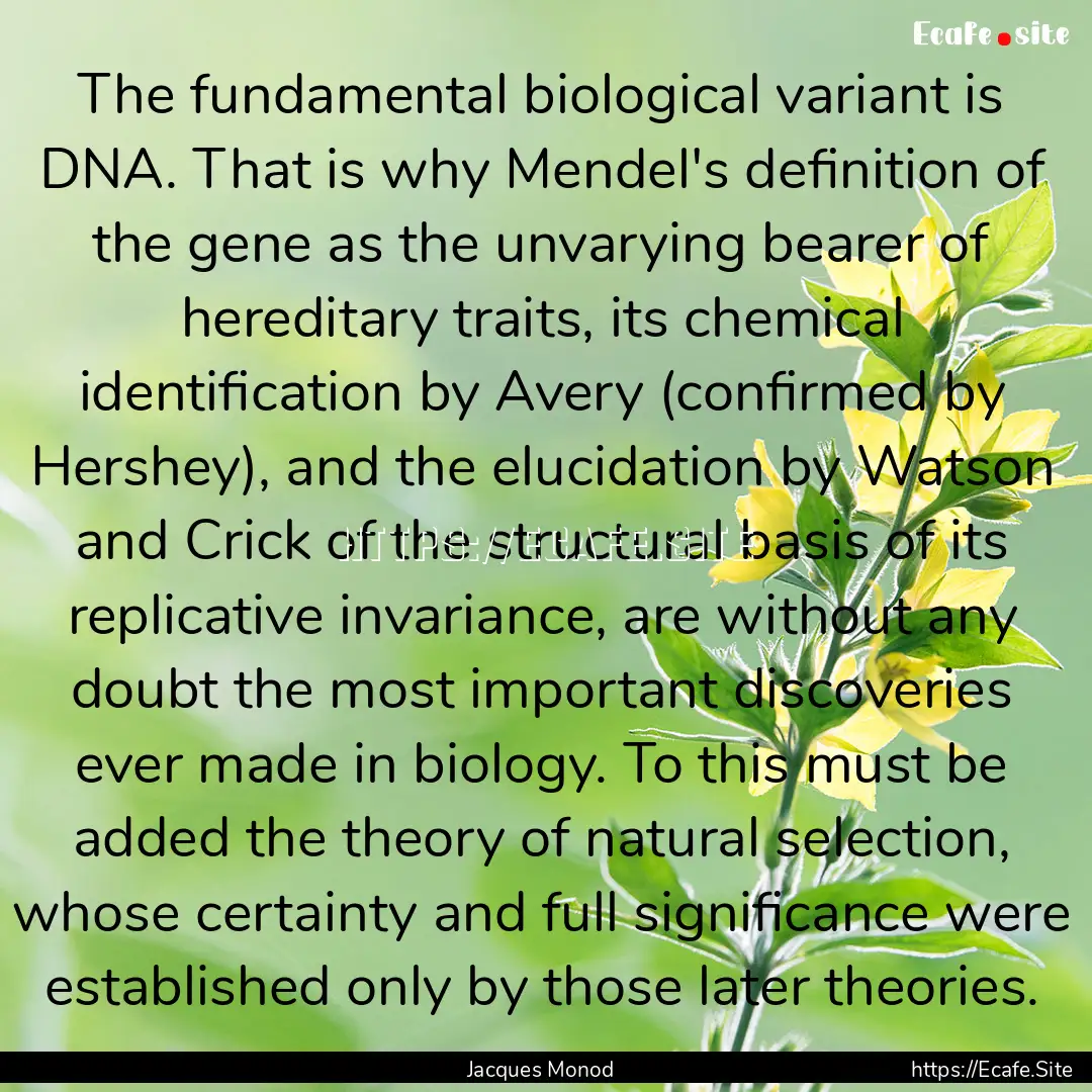 The fundamental biological variant is DNA..... : Quote by Jacques Monod