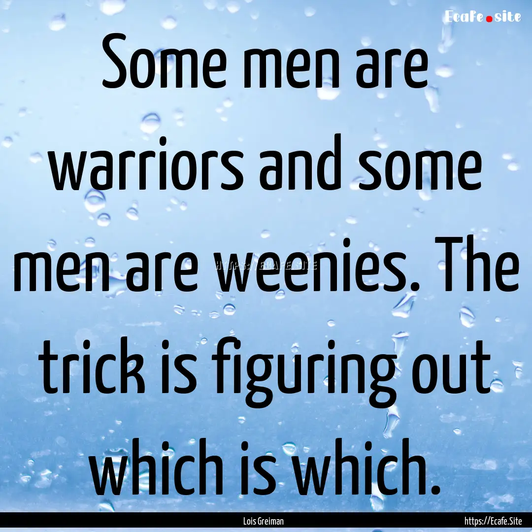 Some men are warriors and some men are weenies..... : Quote by Lois Greiman