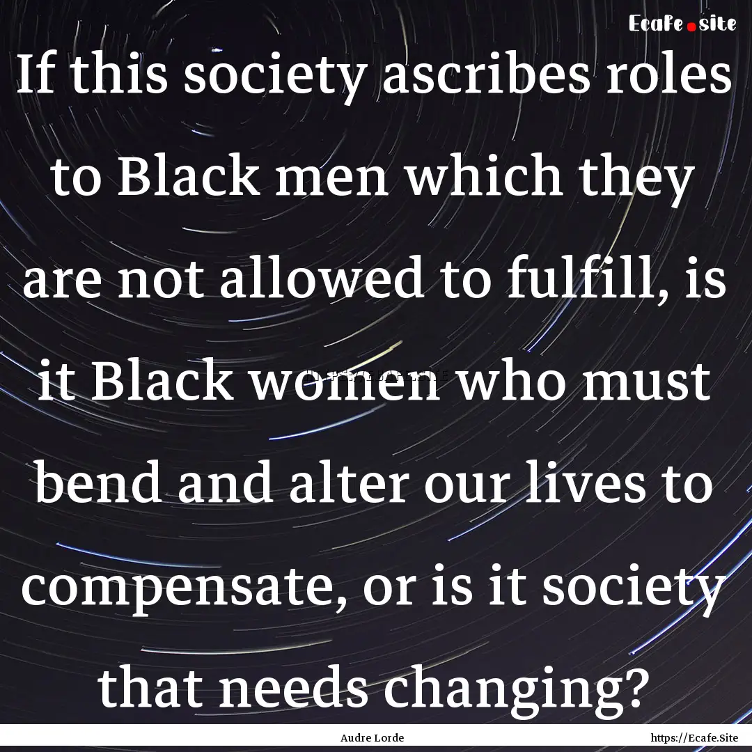 If this society ascribes roles to Black men.... : Quote by Audre Lorde