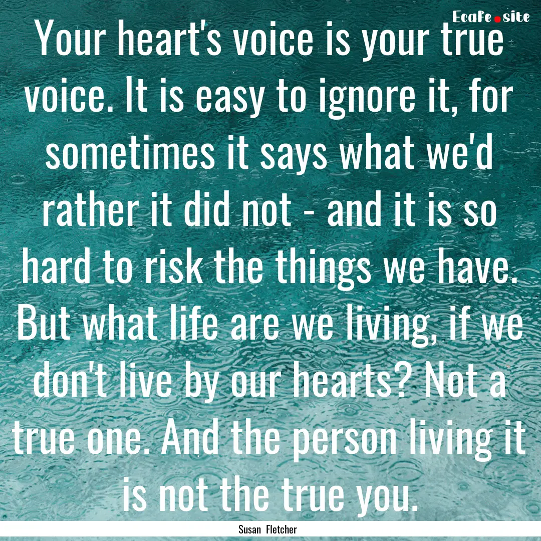 Your heart's voice is your true voice. It.... : Quote by Susan Fletcher