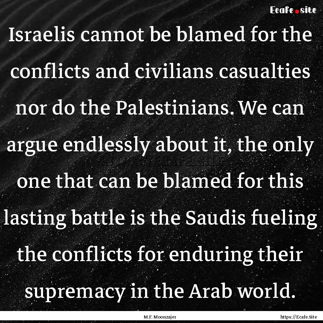 Israelis cannot be blamed for the conflicts.... : Quote by M.F. Moonzajer