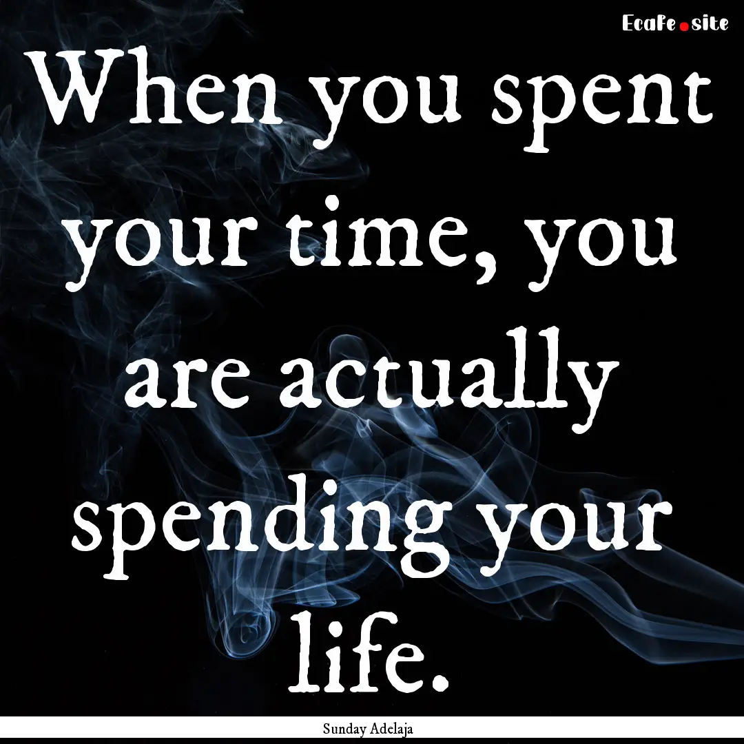 When you spent your time, you are actually.... : Quote by Sunday Adelaja