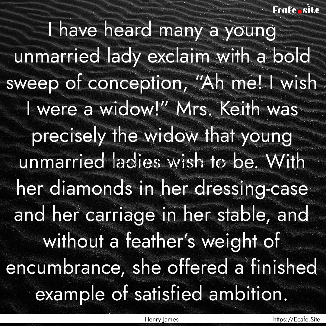 I have heard many a young unmarried lady.... : Quote by Henry James