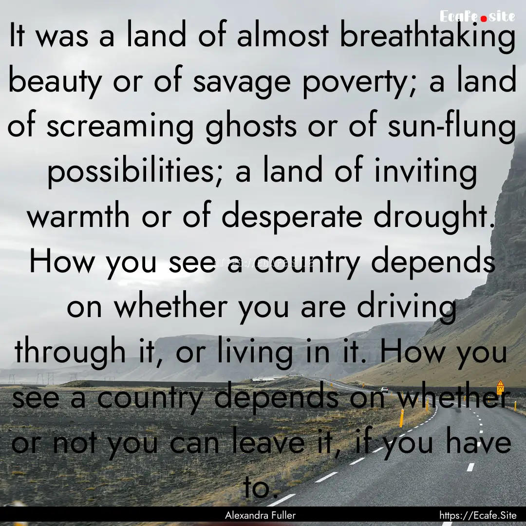 It was a land of almost breathtaking beauty.... : Quote by Alexandra Fuller