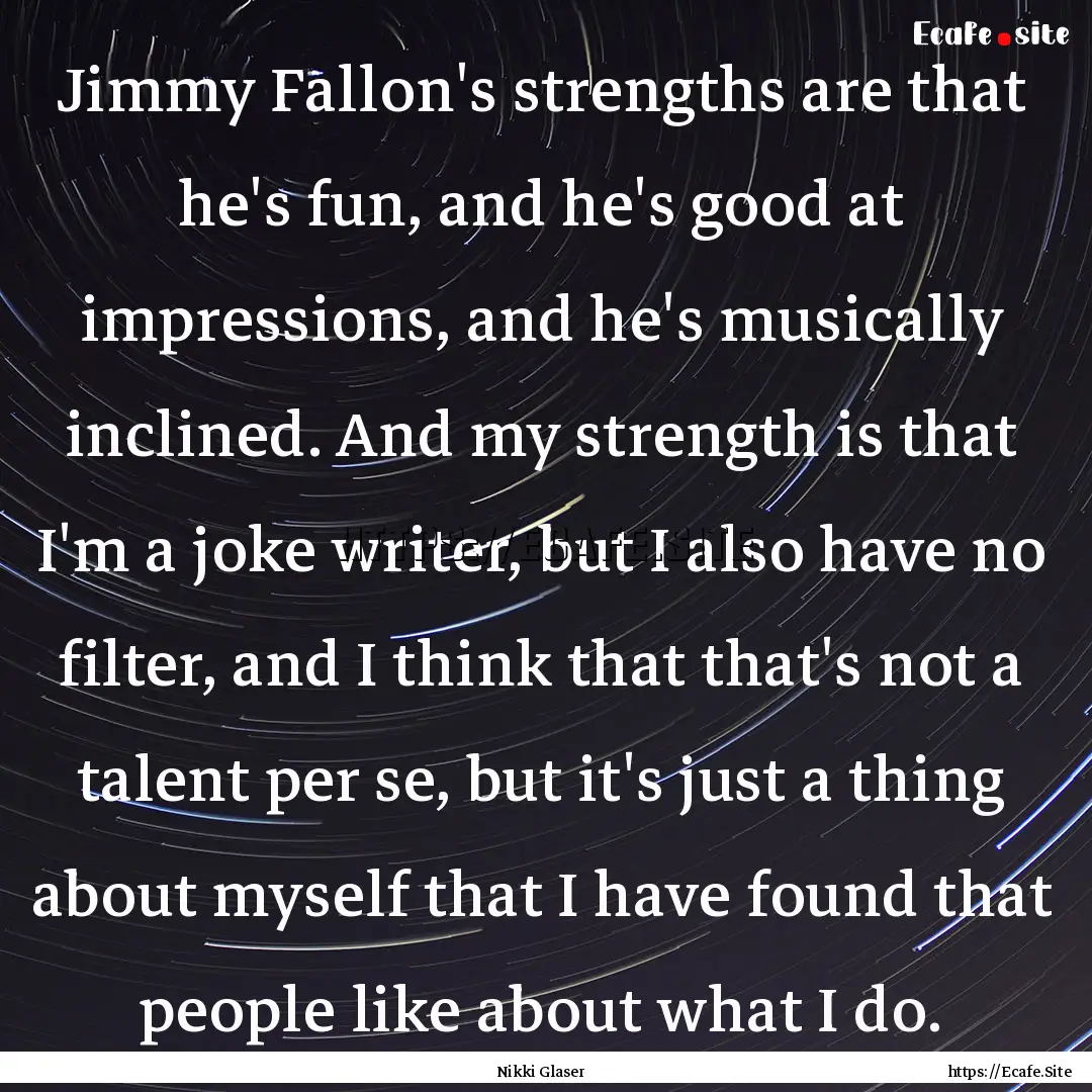 Jimmy Fallon's strengths are that he's fun,.... : Quote by Nikki Glaser