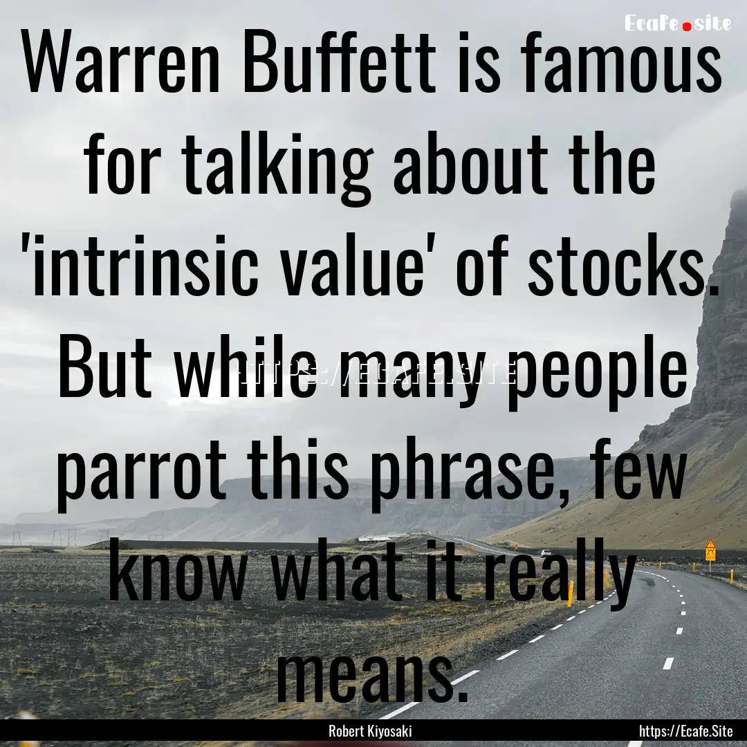 Warren Buffett is famous for talking about.... : Quote by Robert Kiyosaki