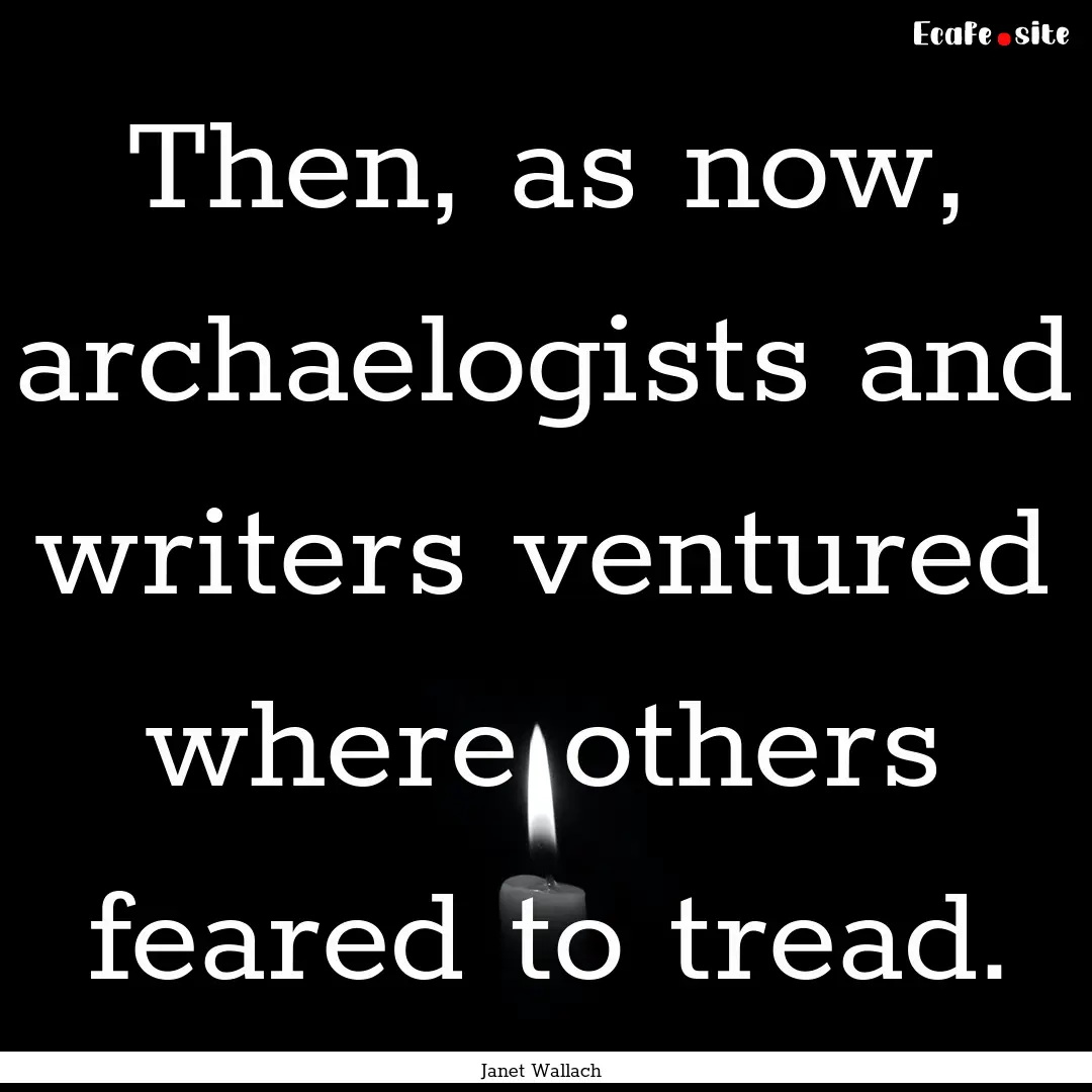 Then, as now, archaelogists and writers ventured.... : Quote by Janet Wallach