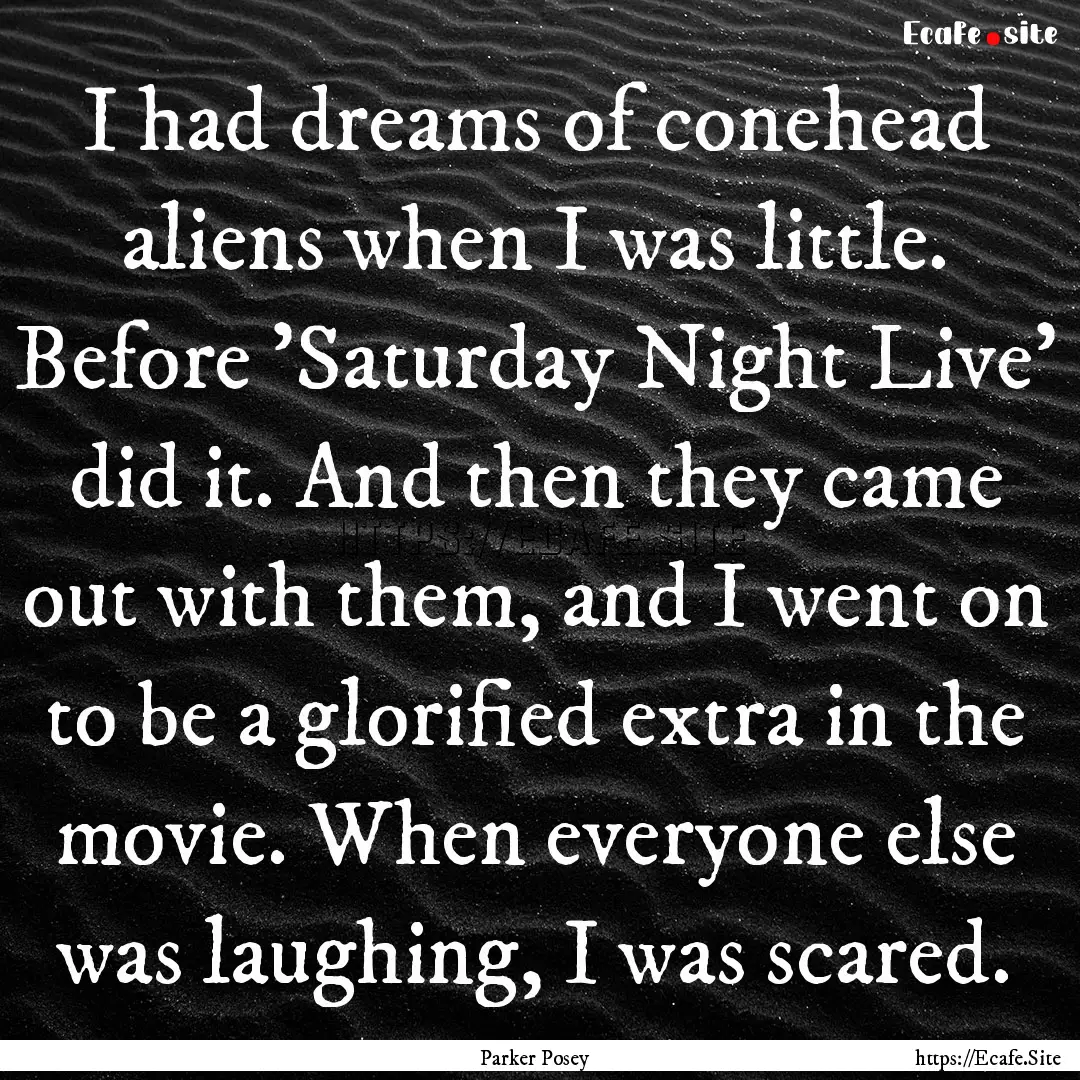 I had dreams of conehead aliens when I was.... : Quote by Parker Posey