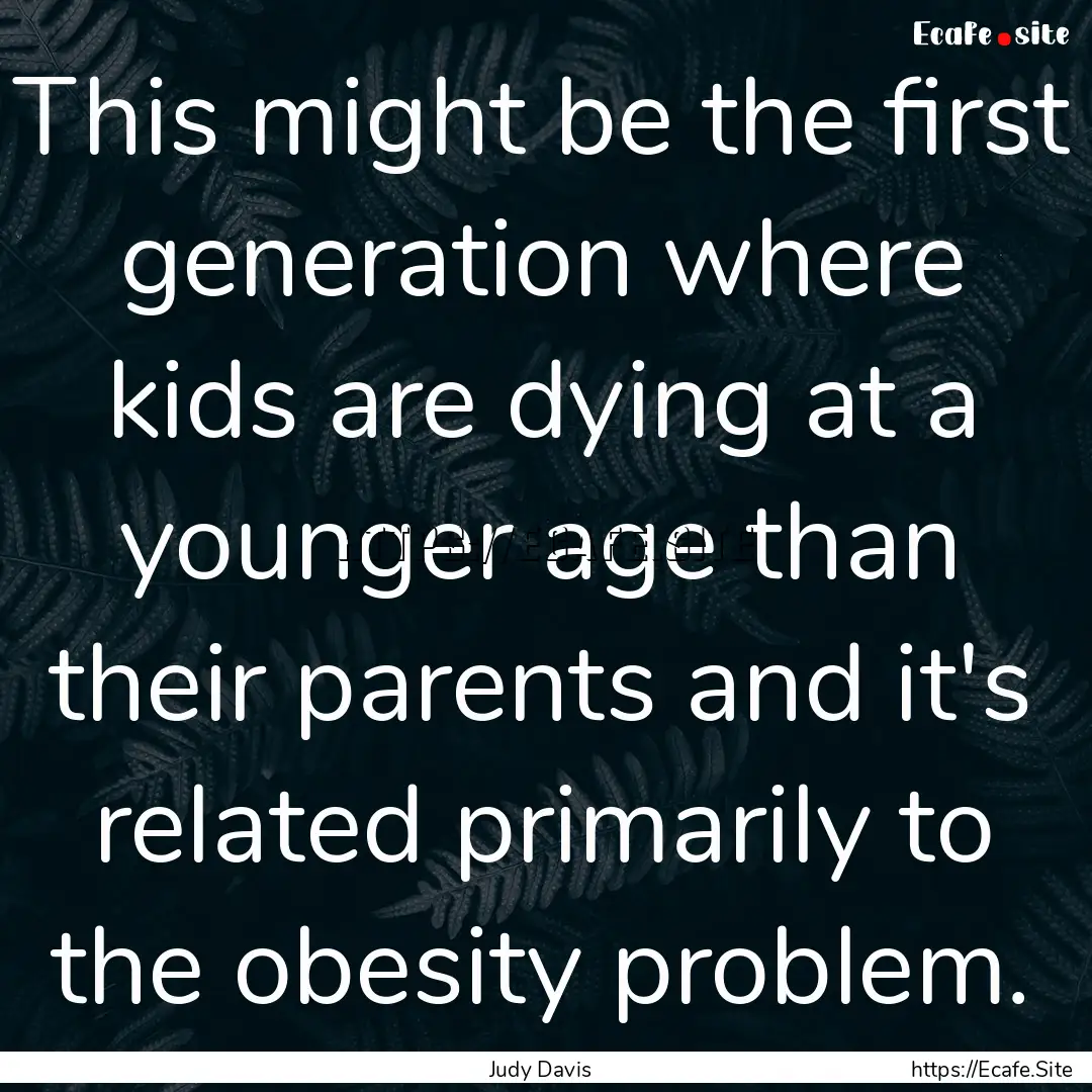 This might be the first generation where.... : Quote by Judy Davis