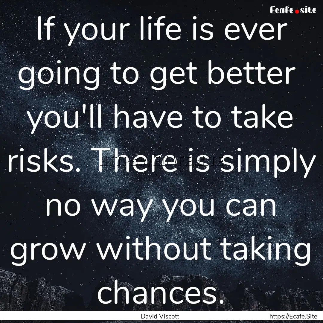 If your life is ever going to get better.... : Quote by David Viscott