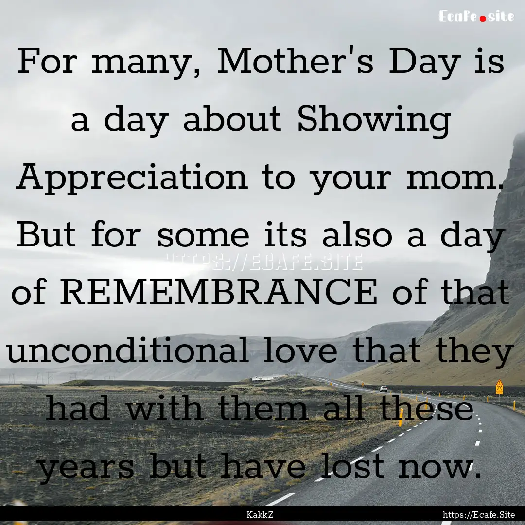 For many, Mother's Day is a day about Showing.... : Quote by KakkZ