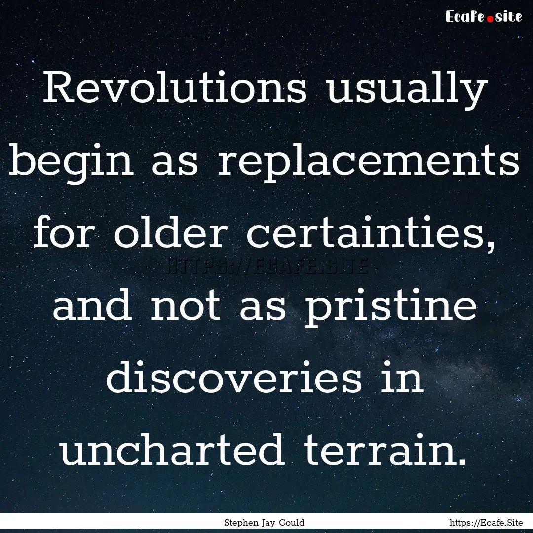 Revolutions usually begin as replacements.... : Quote by Stephen Jay Gould