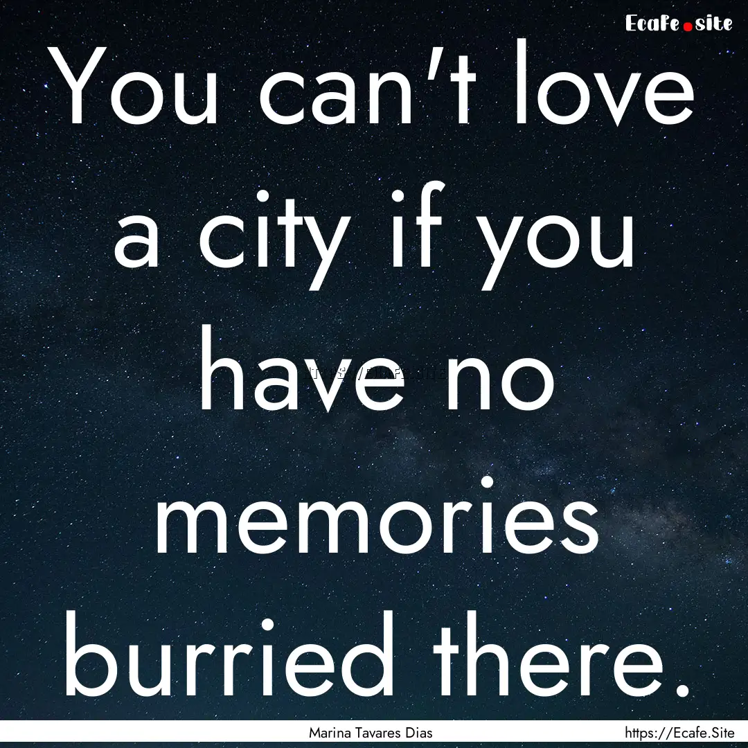 You can't love a city if you have no memories.... : Quote by Marina Tavares Dias