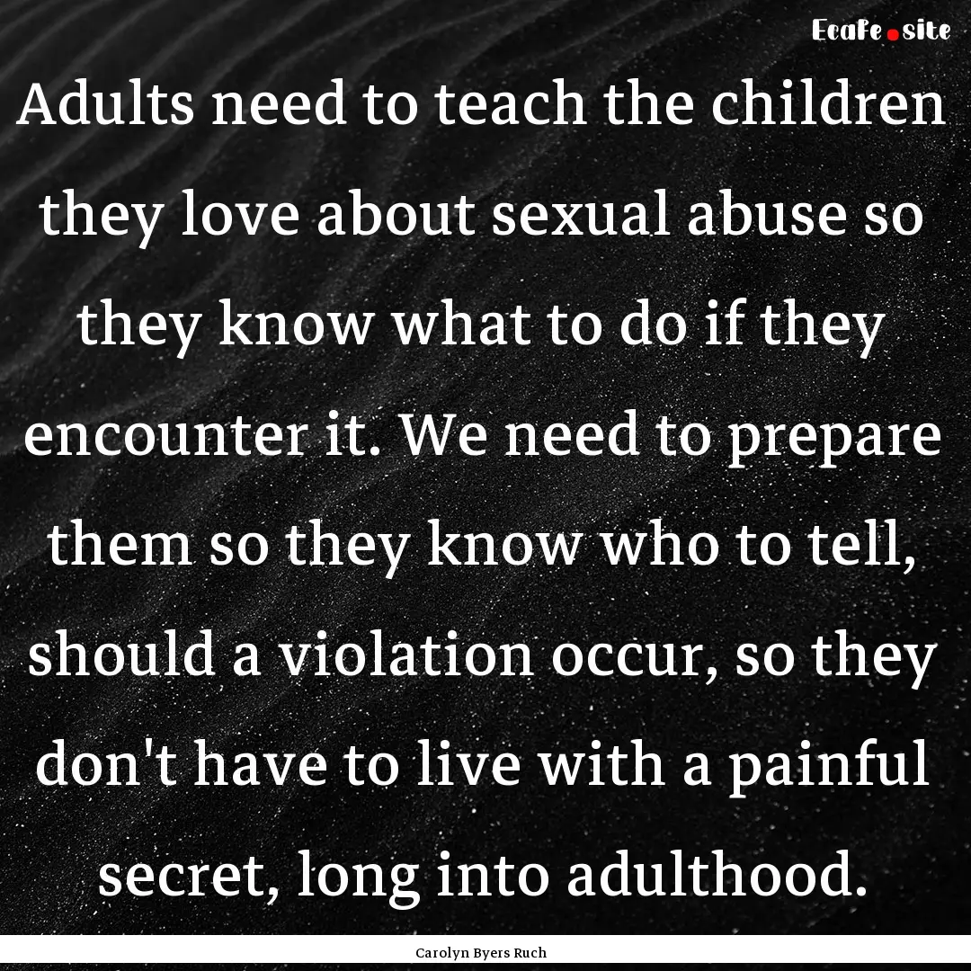 Adults need to teach the children they love.... : Quote by Carolyn Byers Ruch