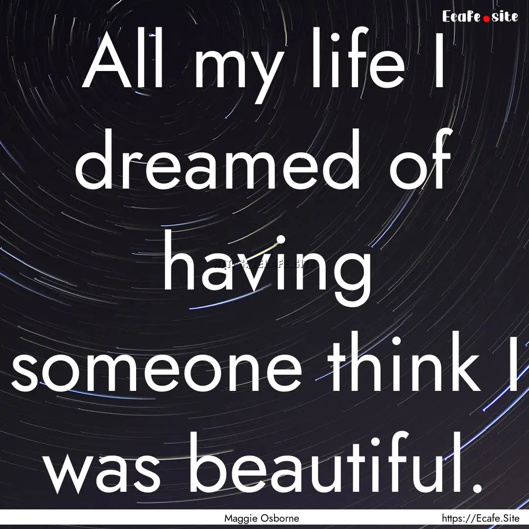 All my life I dreamed of having someone think.... : Quote by Maggie Osborne