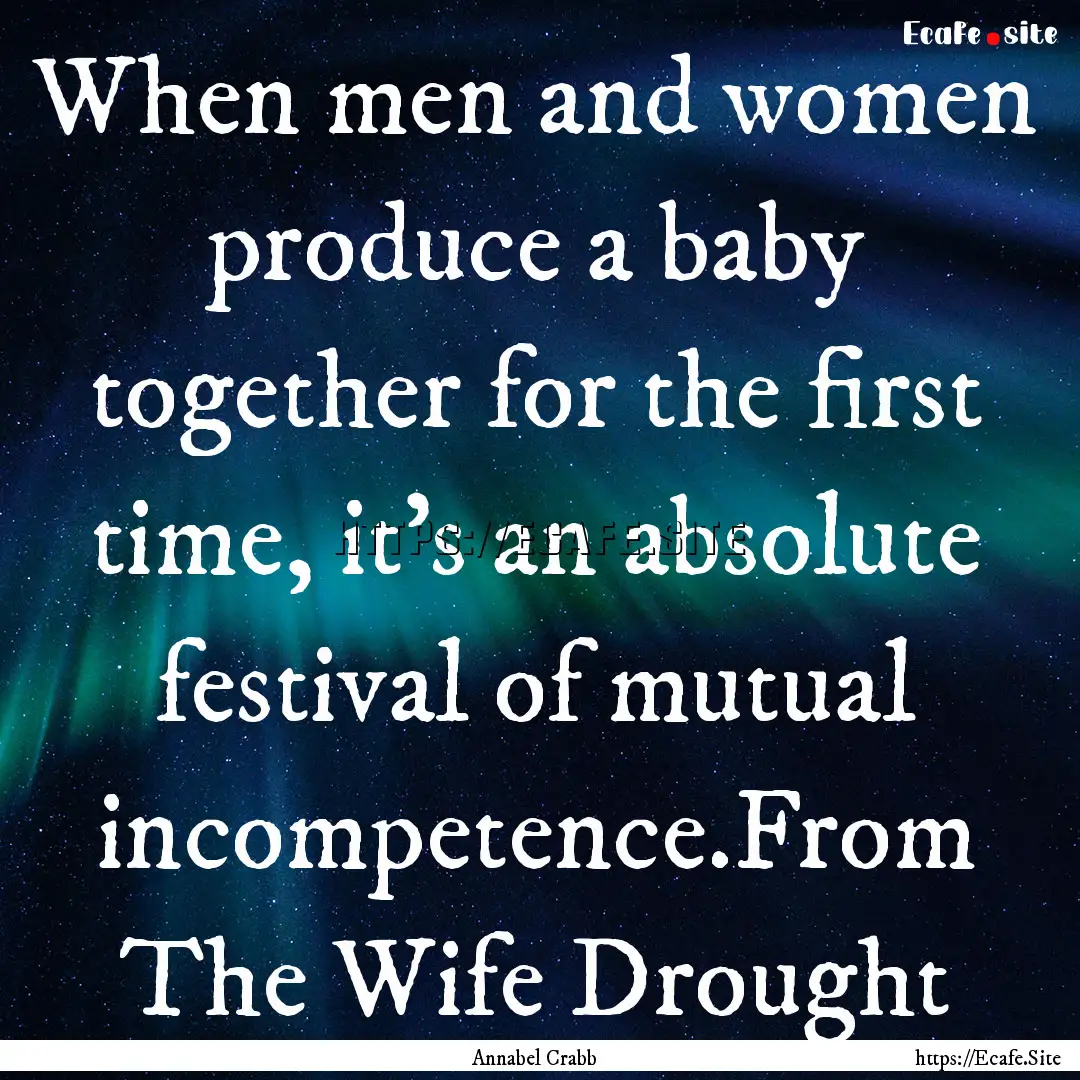 When men and women produce a baby together.... : Quote by Annabel Crabb