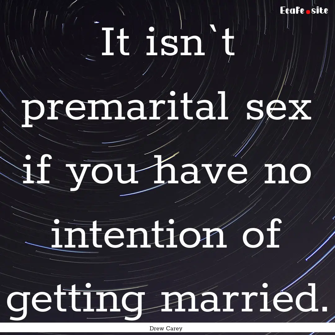 It isn`t premarital sex if you have no intention.... : Quote by Drew Carey