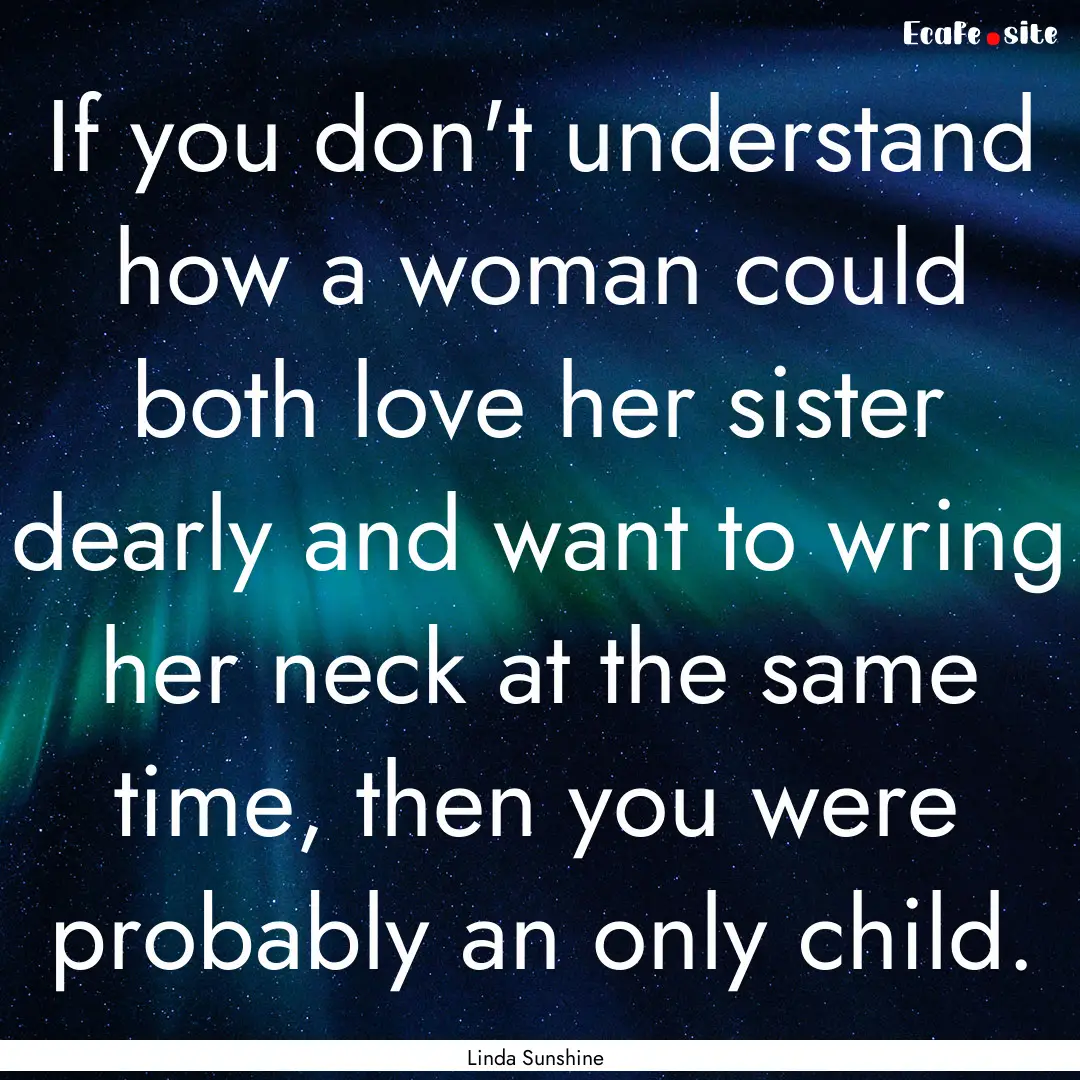 If you don't understand how a woman could.... : Quote by Linda Sunshine