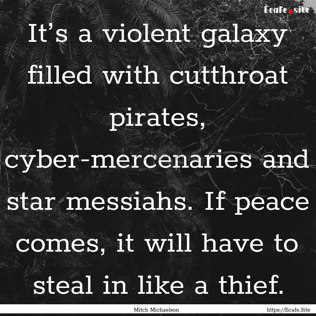 It’s a violent galaxy filled with cutthroat.... : Quote by Mitch Michaelson