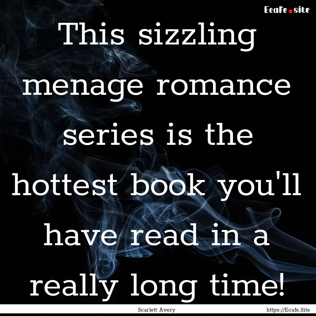 This sizzling menage romance series is the.... : Quote by Scarlett Avery