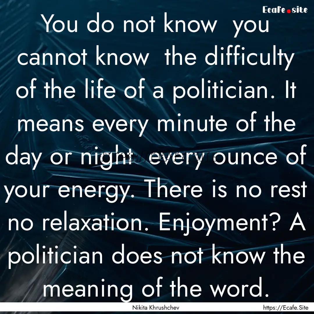 You do not know you cannot know the difficulty.... : Quote by Nikita Khrushchev