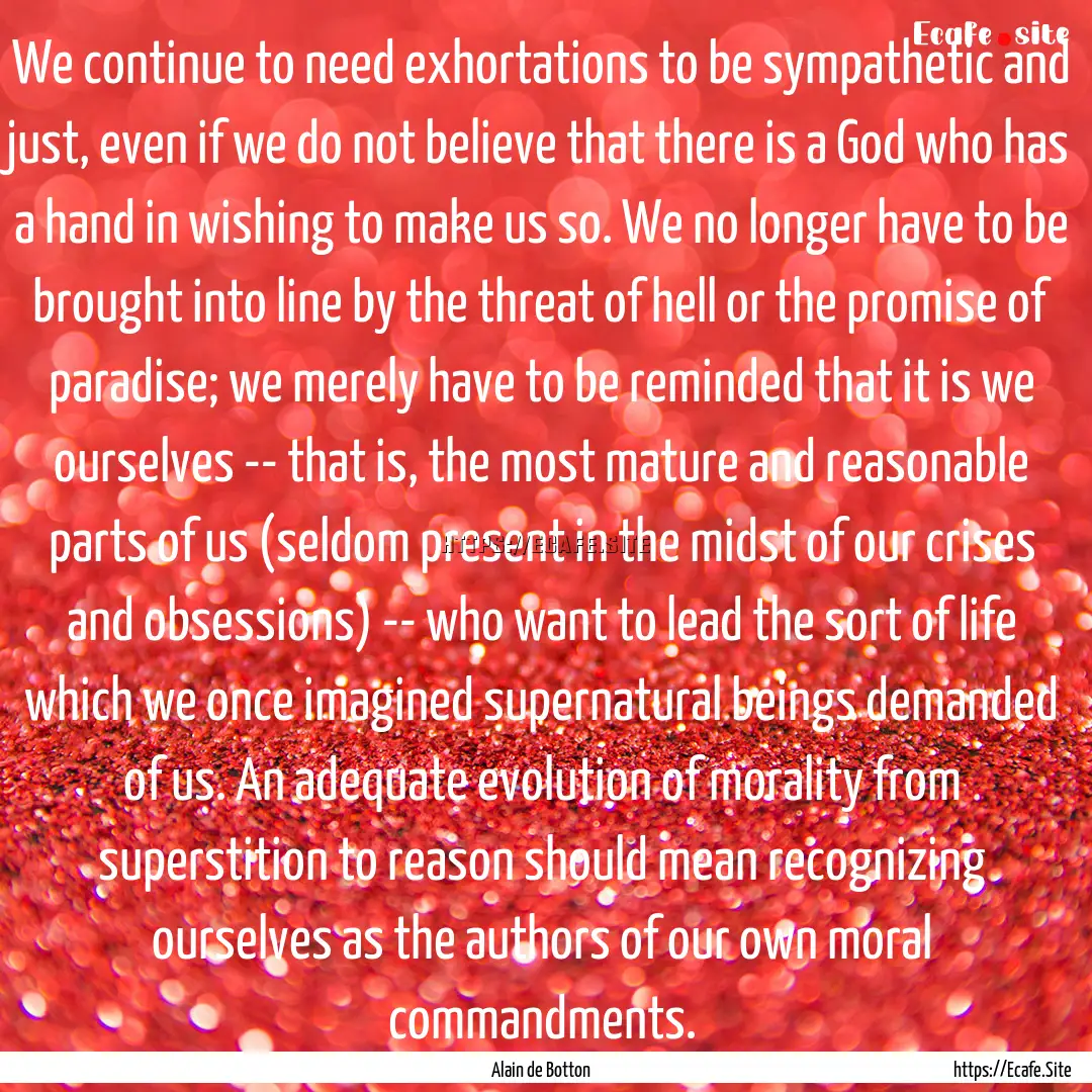 We continue to need exhortations to be sympathetic.... : Quote by Alain de Botton