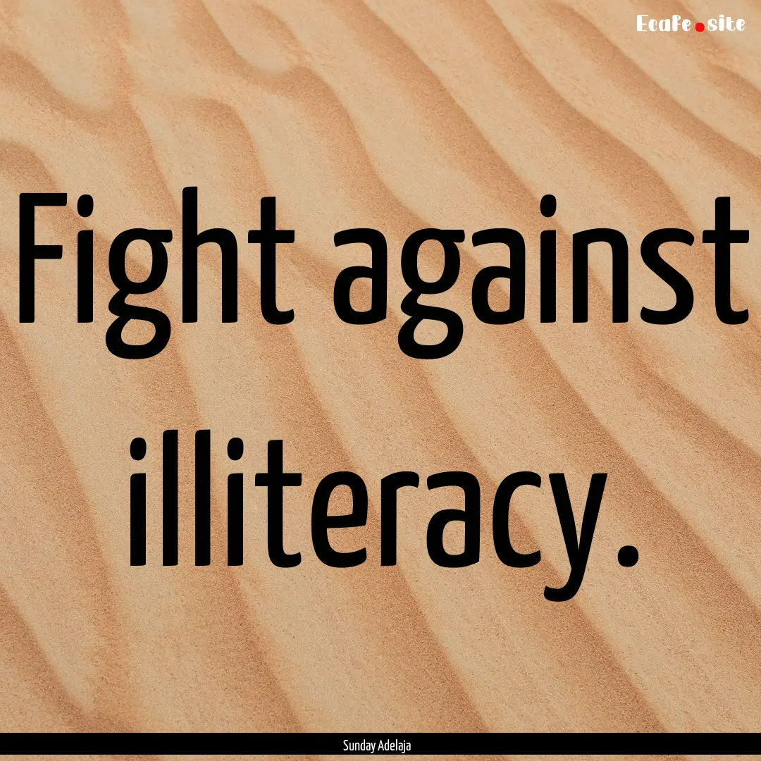 Fight against illiteracy. : Quote by Sunday Adelaja