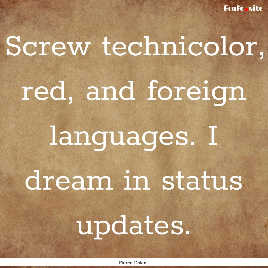 Screw technicolor, red, and foreign languages..... : Quote by Fierce Dolan