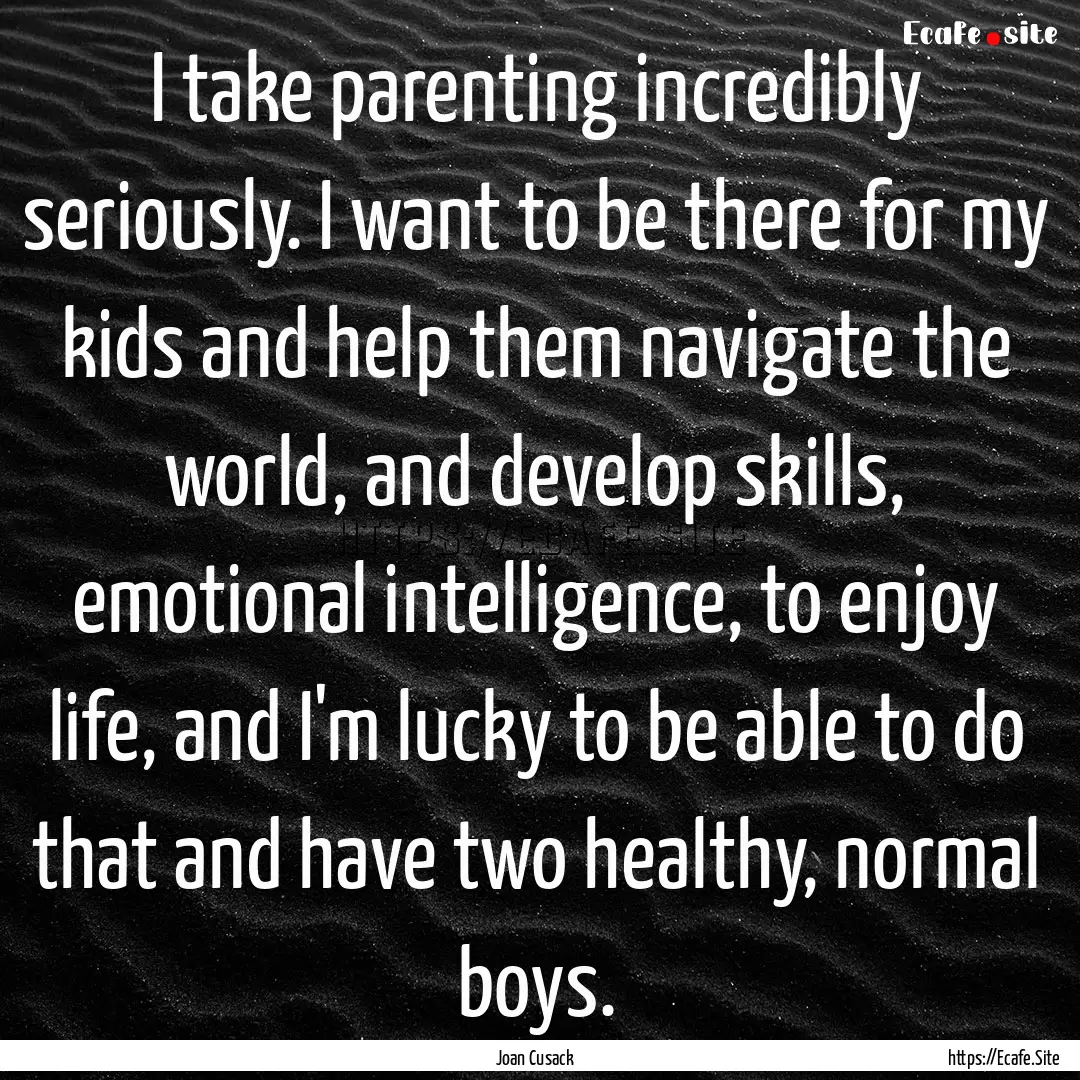 I take parenting incredibly seriously. I.... : Quote by Joan Cusack