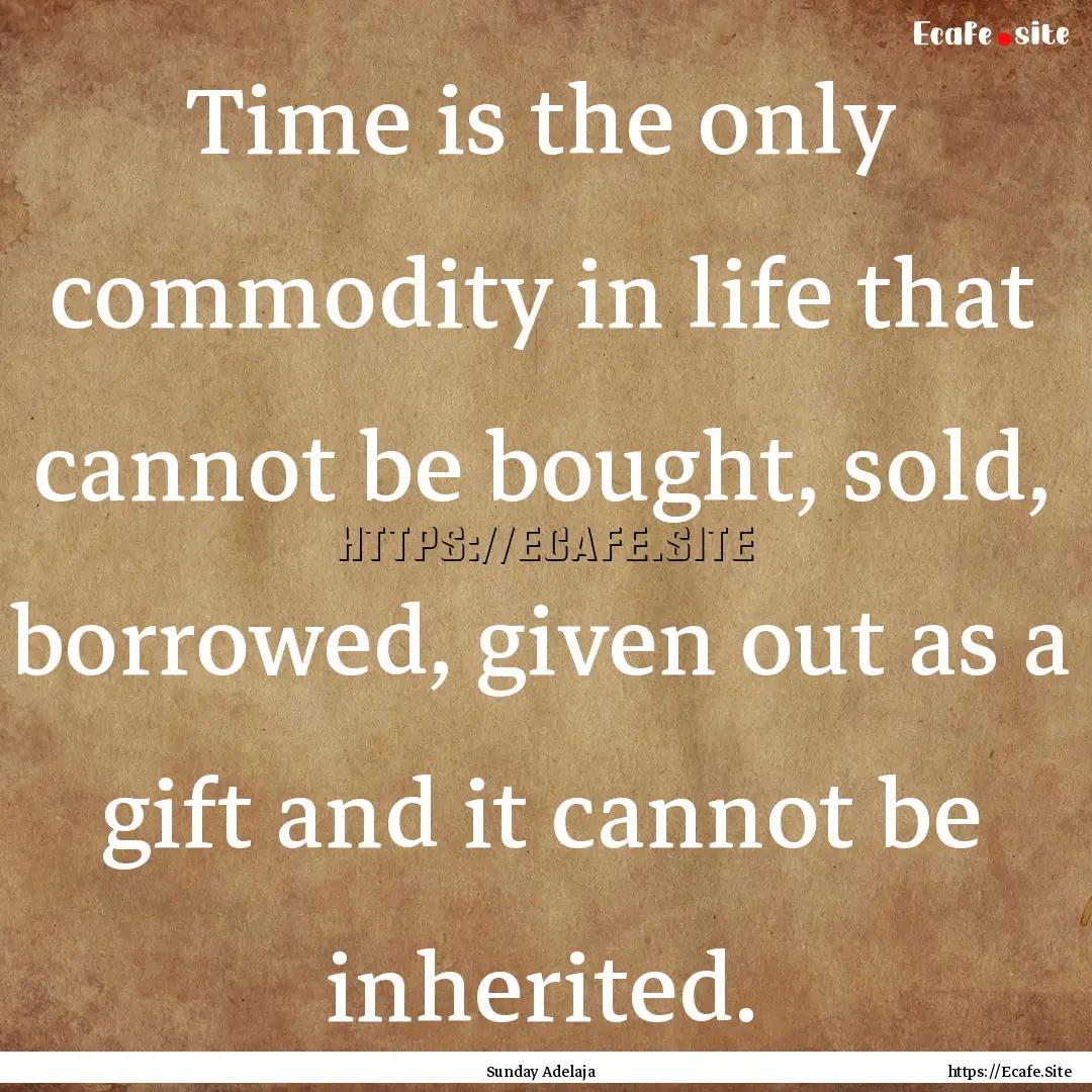 Time is the only commodity in life that cannot.... : Quote by Sunday Adelaja