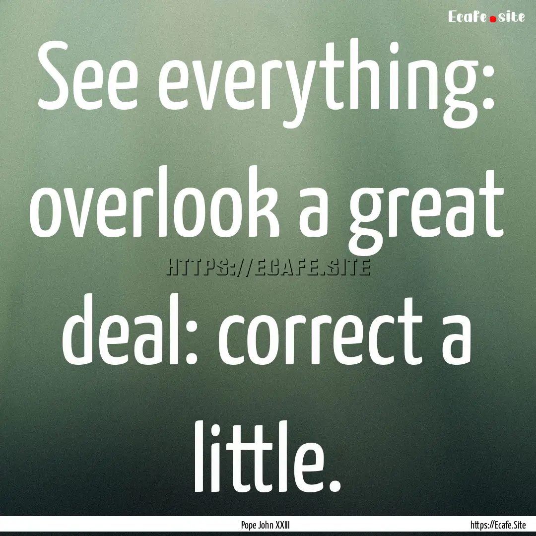 See everything: overlook a great deal: correct.... : Quote by Pope John XXIII