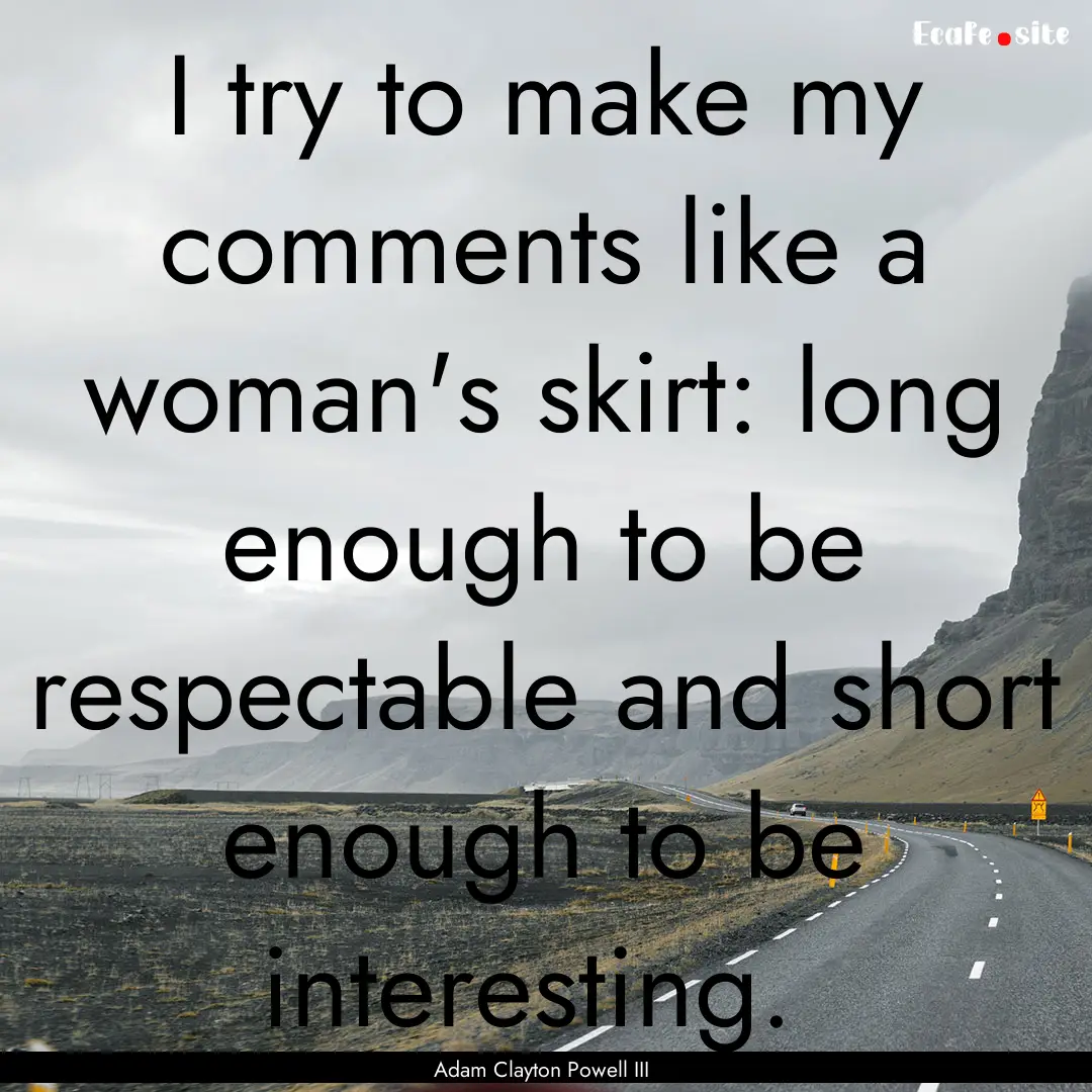 I try to make my comments like a woman's.... : Quote by Adam Clayton Powell III