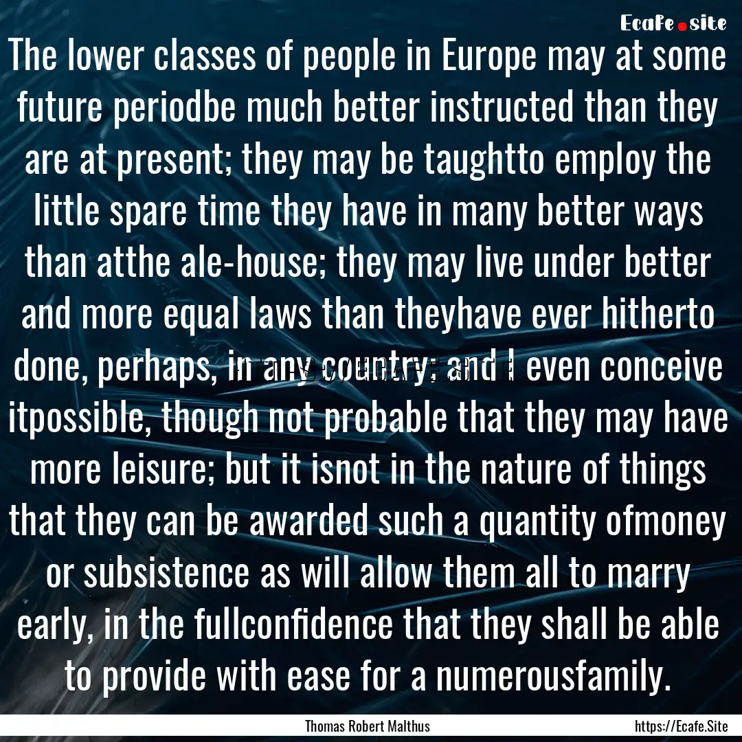 The lower classes of people in Europe may.... : Quote by Thomas Robert Malthus