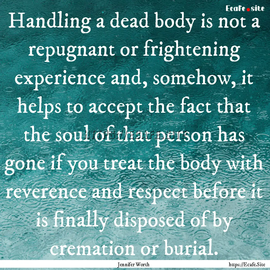 Handling a dead body is not a repugnant or.... : Quote by Jennifer Worth